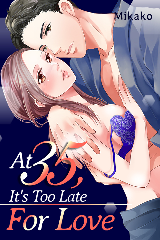 At 35, It’s Too Late for Love At 35, It’s Too Late for Love