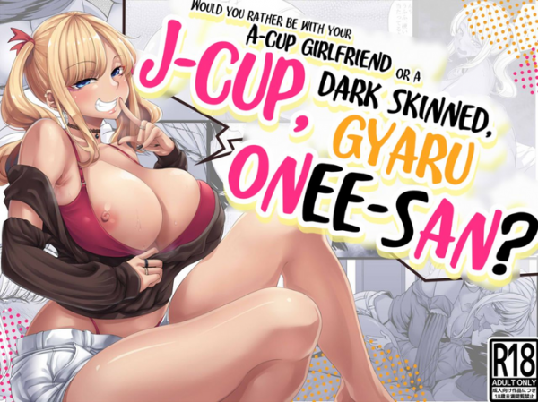 Would you rather be with your A-cup girlfriend or a J-cup, dark skinned, gyaru onee-san?